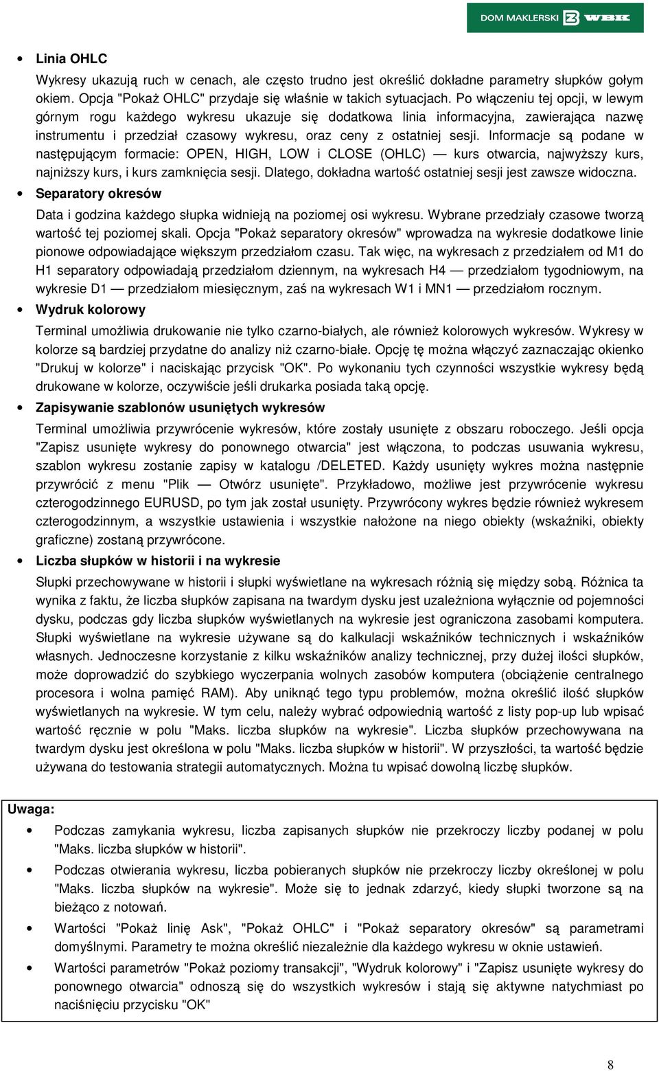 Informacje są podane w następującym formacie: OPEN, HIGH, LOW i CLOSE (OHLC) kurs otwarcia, najwyższy kurs, najniższy kurs, i kurs zamknięcia sesji.