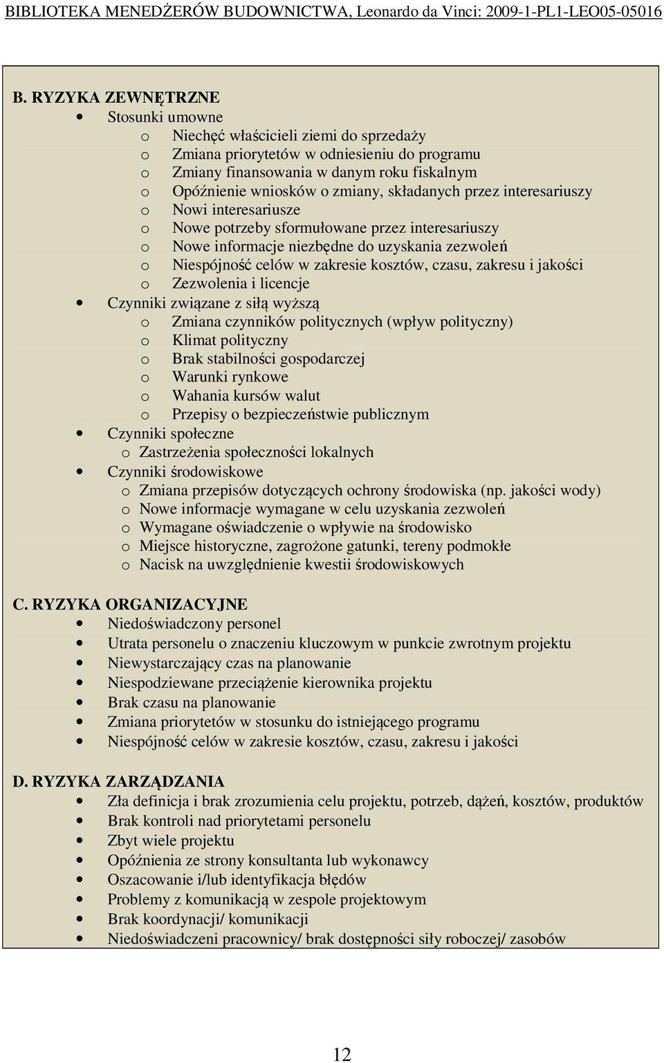 kosztów, czasu, zakresu i jakości o Zezwolenia i licencje Czynniki związane z siłą wyższą o Zmiana czynników politycznych (wpływ polityczny) o Klimat polityczny o Brak stabilności gospodarczej o