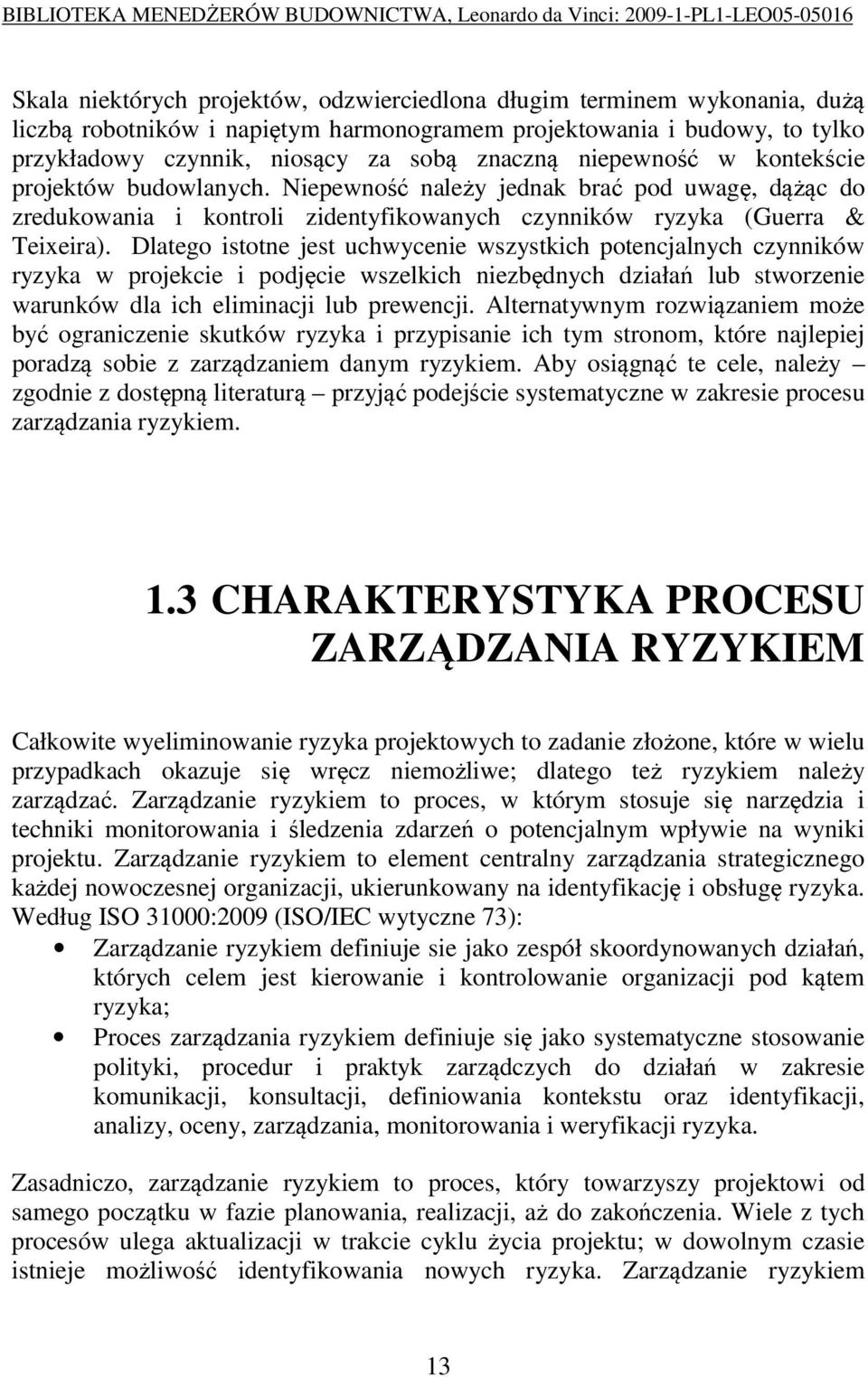 Dlatego istotne jest uchwycenie wszystkich potencjalnych czynników ryzyka w projekcie i podjęcie wszelkich niezbędnych działań lub stworzenie warunków dla ich eliminacji lub prewencji.