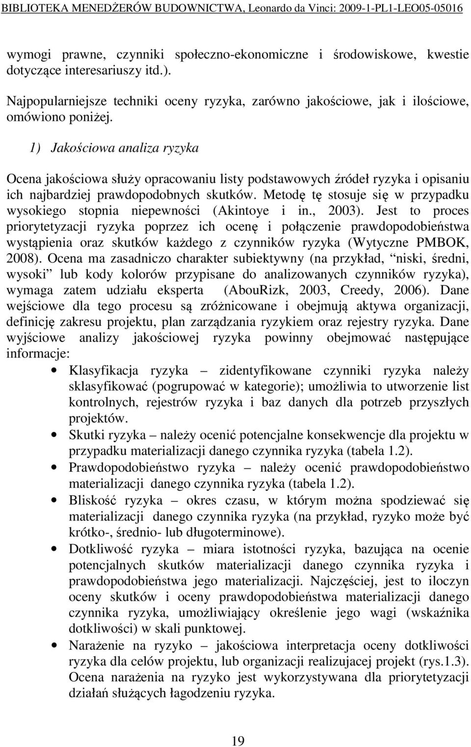 Metodę tę stosuje się w przypadku wysokiego stopnia niepewności (Akintoye i in., 2003).