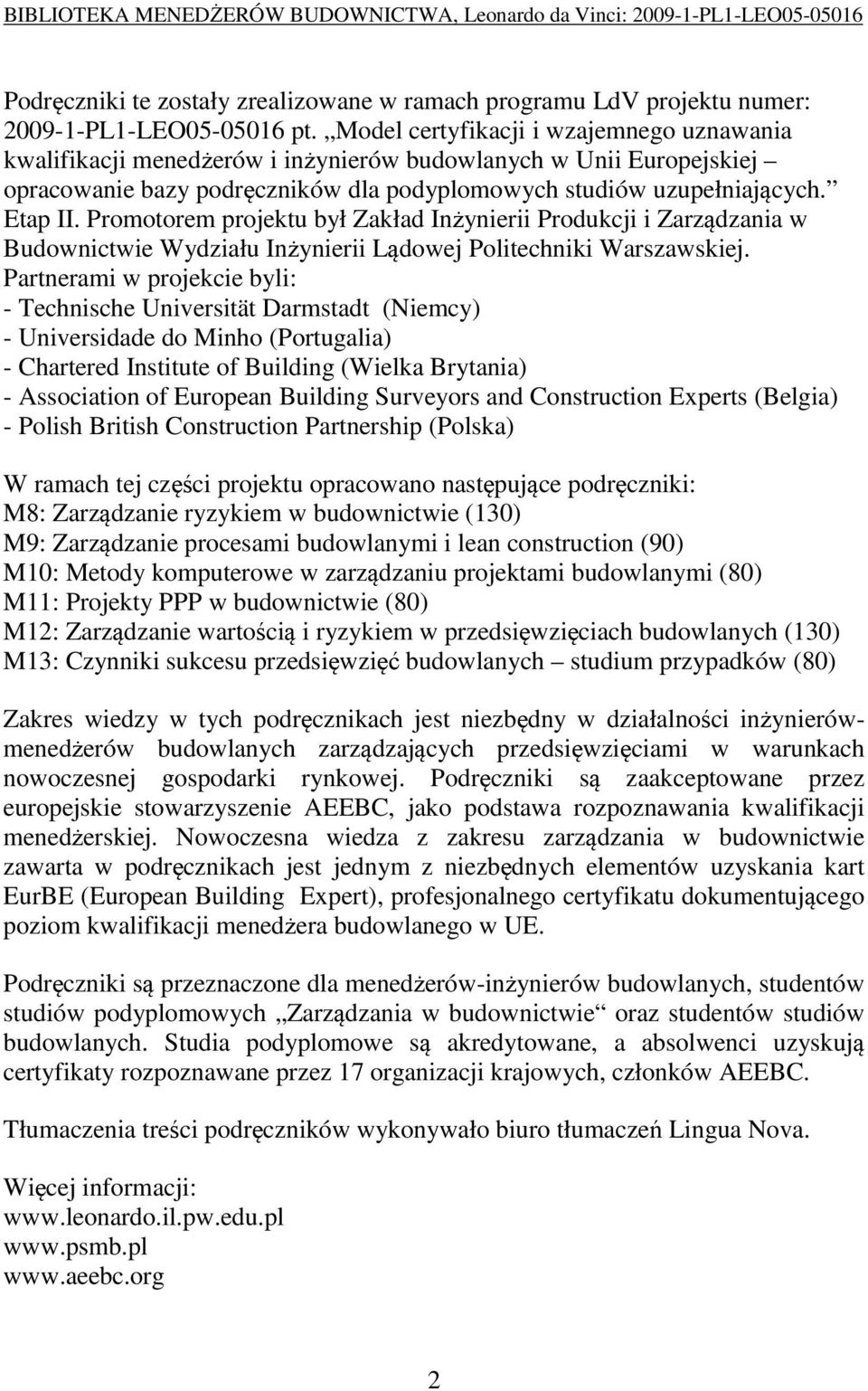 Promotorem projektu był Zakład Inżynierii Produkcji i Zarządzania w Budownictwie Wydziału Inżynierii Lądowej Politechniki Warszawskiej.