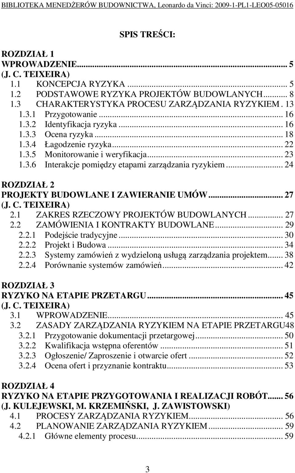 .. 24 ROZDZIAŁ 2 PROJEKTY BUDOWLANE I ZAWIERANIE UMÓW... 27 (J. C. TEIXEIRA) 2.1 ZAKRES RZECZOWY PROJEKTÓW BUDOWLANYCH... 27 2.2 ZAMÓWIENIA I KONTRAKTY BUDOWLANE... 29 2.2.1 Podejście tradycyjne.