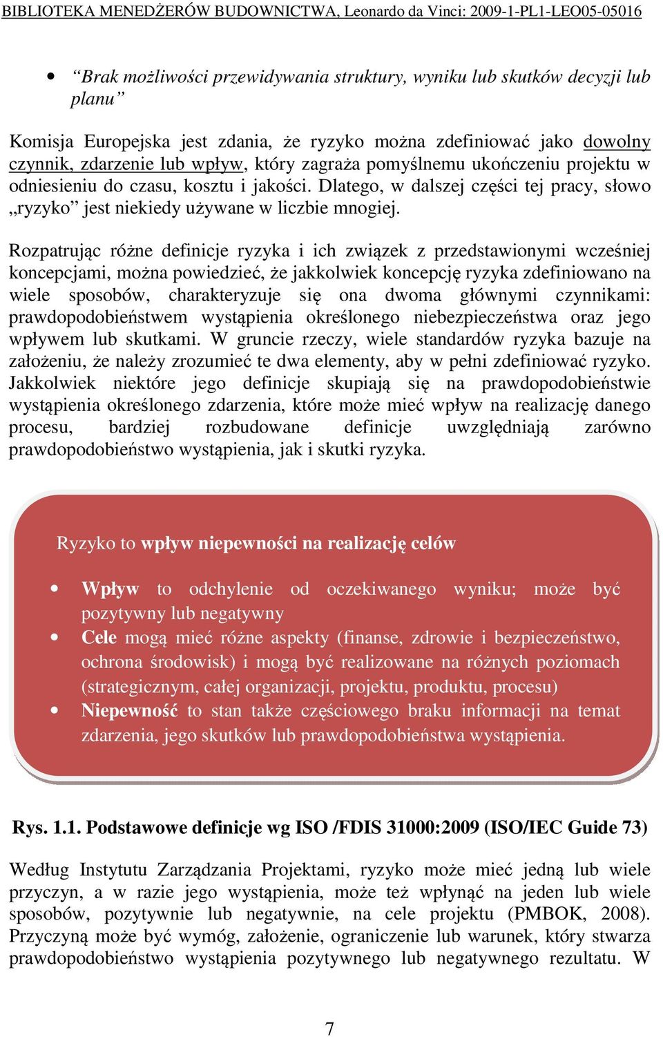 Rozpatrując różne definicje ryzyka i ich związek z przedstawionymi wcześniej koncepcjami, można powiedzieć, że jakkolwiek koncepcję ryzyka zdefiniowano na wiele sposobów, charakteryzuje się ona dwoma