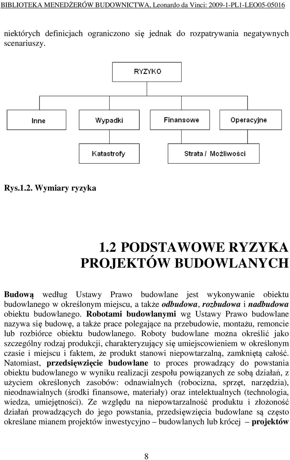 Robotami budowlanymi wg Ustawy Prawo budowlane nazywa się budowę, a także prace polegające na przebudowie, montażu, remoncie lub rozbiórce obiektu budowlanego.