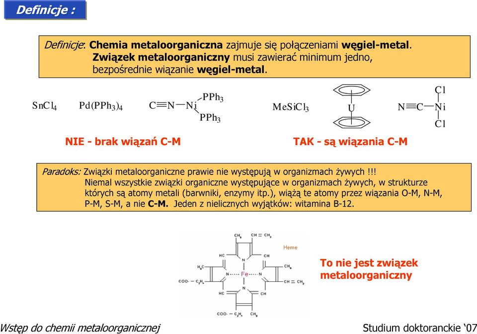 Sn 4 Pd(PPh 3 ) 4 C N Ni PPh 3 PPh 3 Si 3 U N C Ni NIE - brak wiązań C-M TAK - są wiązania C-M Paradoks: Związki metaloorganiczne prawie nie występują w organizmach