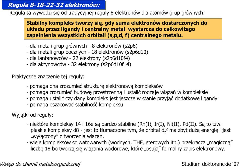 - dla metali grup głównych - 8 elektronów (s2p6) - dla metali grup bocznych - 18 elektronów (s2p6d10) - dla lantanowców - 22 elektrony (s2p6d10f4) - dla aktynowców - 32 elektrony (s2p6d10f14)