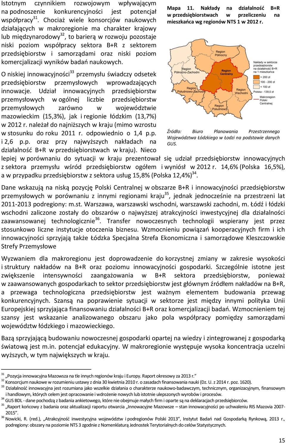 przedsiębiorstw i samorządami oraz niski poziom komercjalizacji wyników badań naukowych. O niskiej innowacyjności 33 przemysłu świadczy odsetek przedsiębiorstw przemysłowych wprowadzających innowacje.