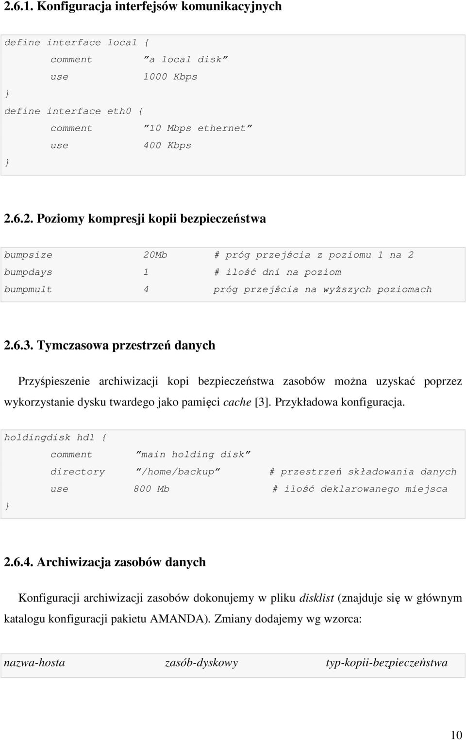 holdingdisk hd1 { comment main holding disk directory /home/backup # przestrzeń składowania danych use 800 Mb # ilość deklarowanego miejsca } 2.6.4.