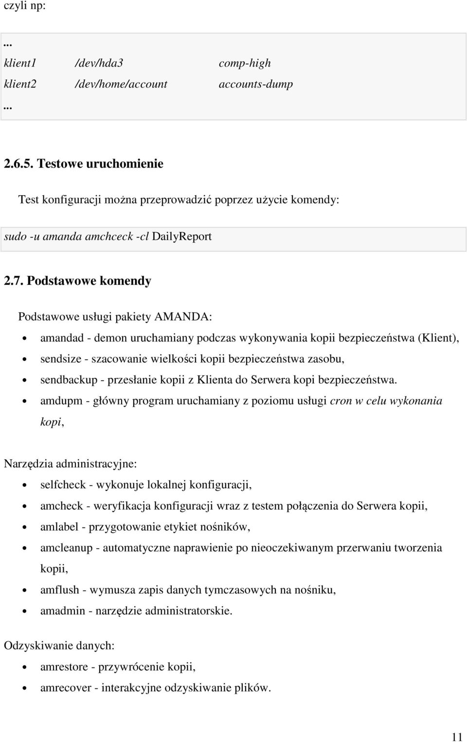 Podstawowe komendy Podstawowe usługi pakiety AMANDA: amandad - demon uruchamiany podczas wykonywania kopii bezpieczeństwa (Klient), sendsize - szacowanie wielkości kopii bezpieczeństwa zasobu,