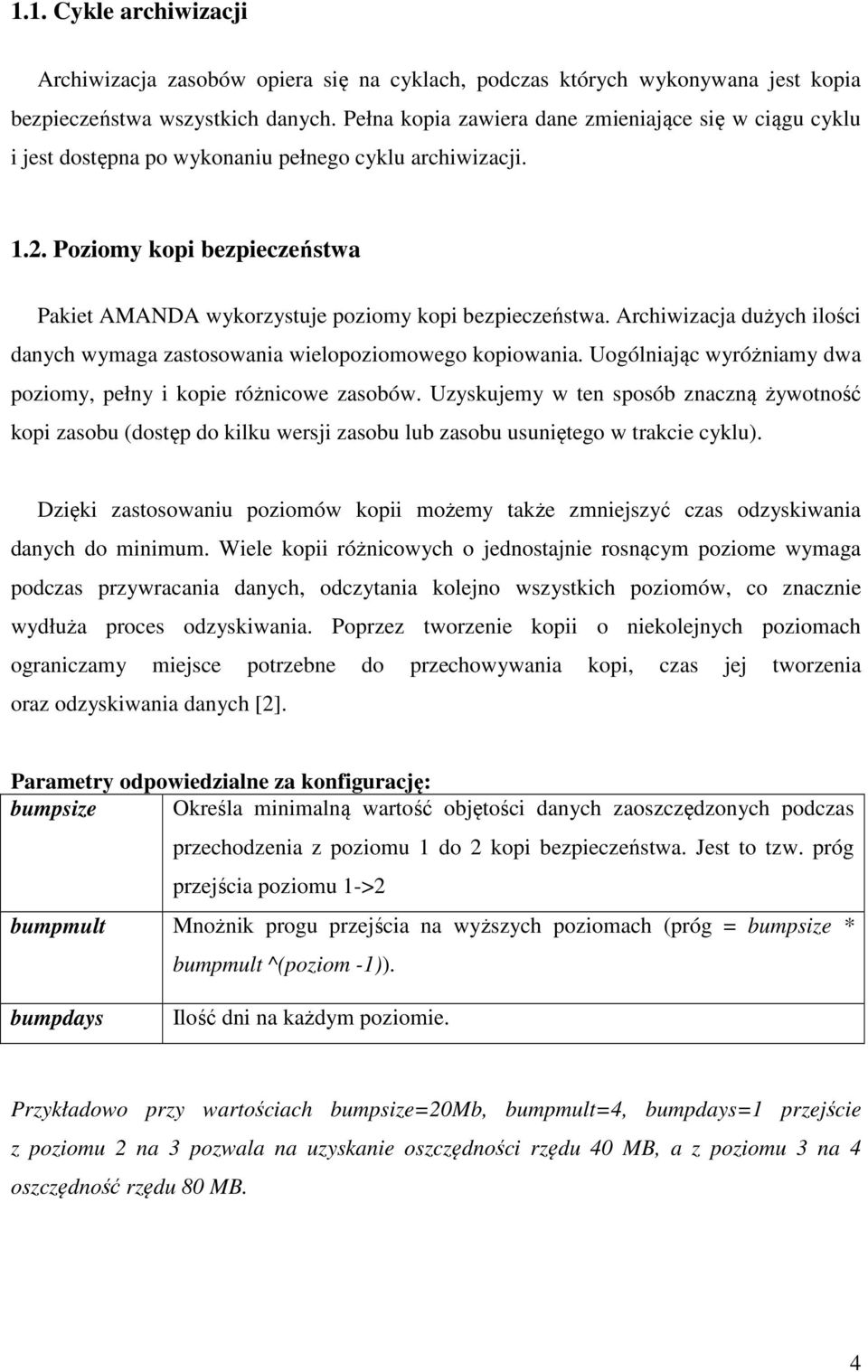 Archiwizacja dużych ilości danych wymaga zastosowania wielopoziomowego kopiowania. Uogólniając wyróżniamy dwa poziomy, pełny i kopie różnicowe zasobów.