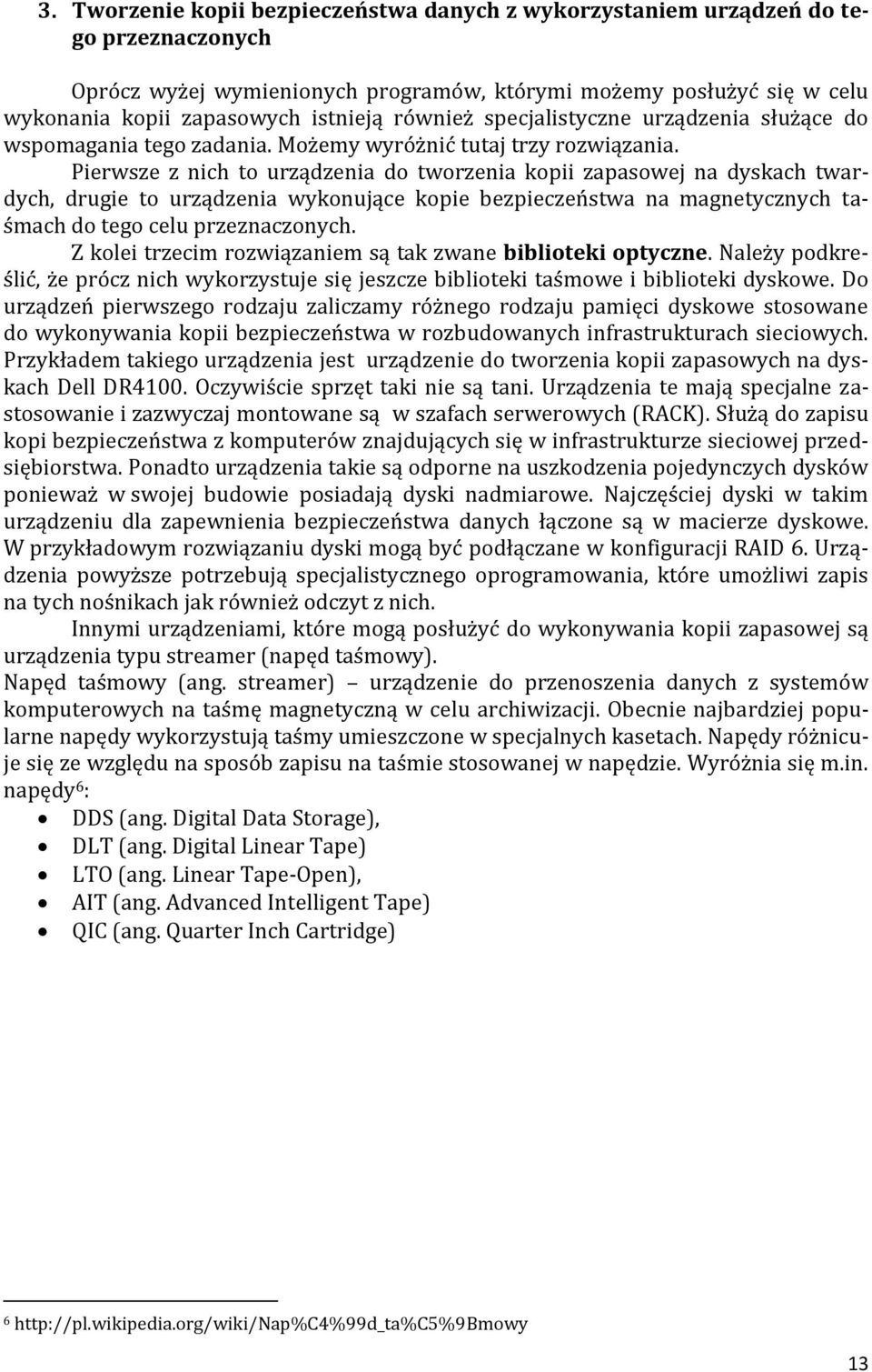 Pierwsze z nich to urządzenia do tworzenia kopii zapasowej na dyskach twardych, drugie to urządzenia wykonujące kopie bezpieczeństwa na magnetycznych taśmach do tego celu przeznaczonych.