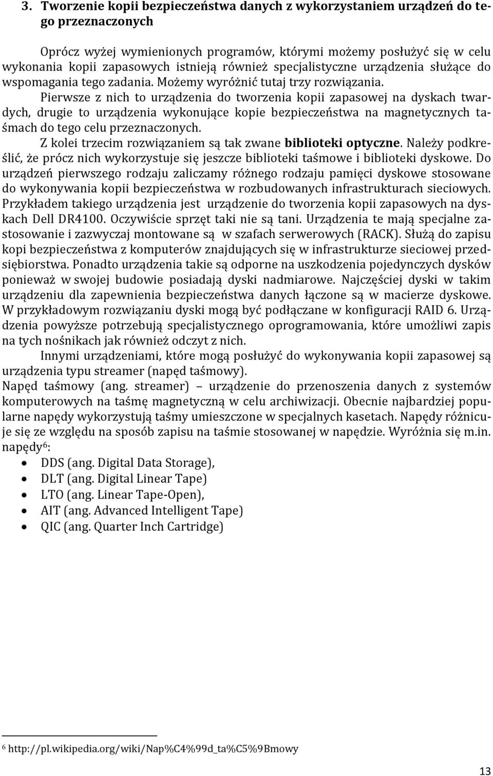 Pierwsze z nich to urządzenia do tworzenia kopii zapasowej na dyskach twardych, drugie to urządzenia wykonujące kopie bezpieczeństwa na magnetycznych taśmach do tego celu przeznaczonych.