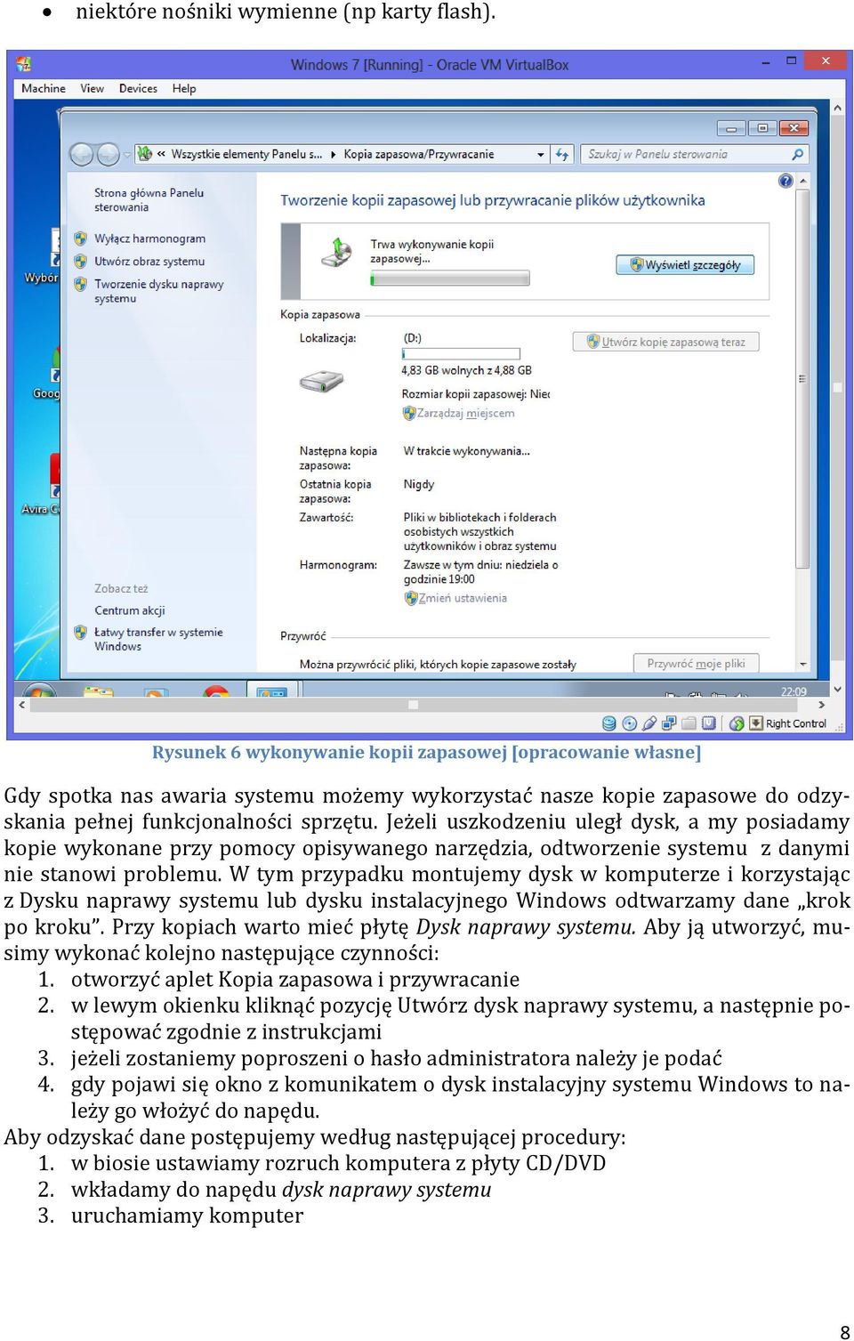 Jeżeli uszkodzeniu uległ dysk, a my posiadamy kopie wykonane przy pomocy opisywanego narzędzia, odtworzenie systemu z danymi nie stanowi problemu.