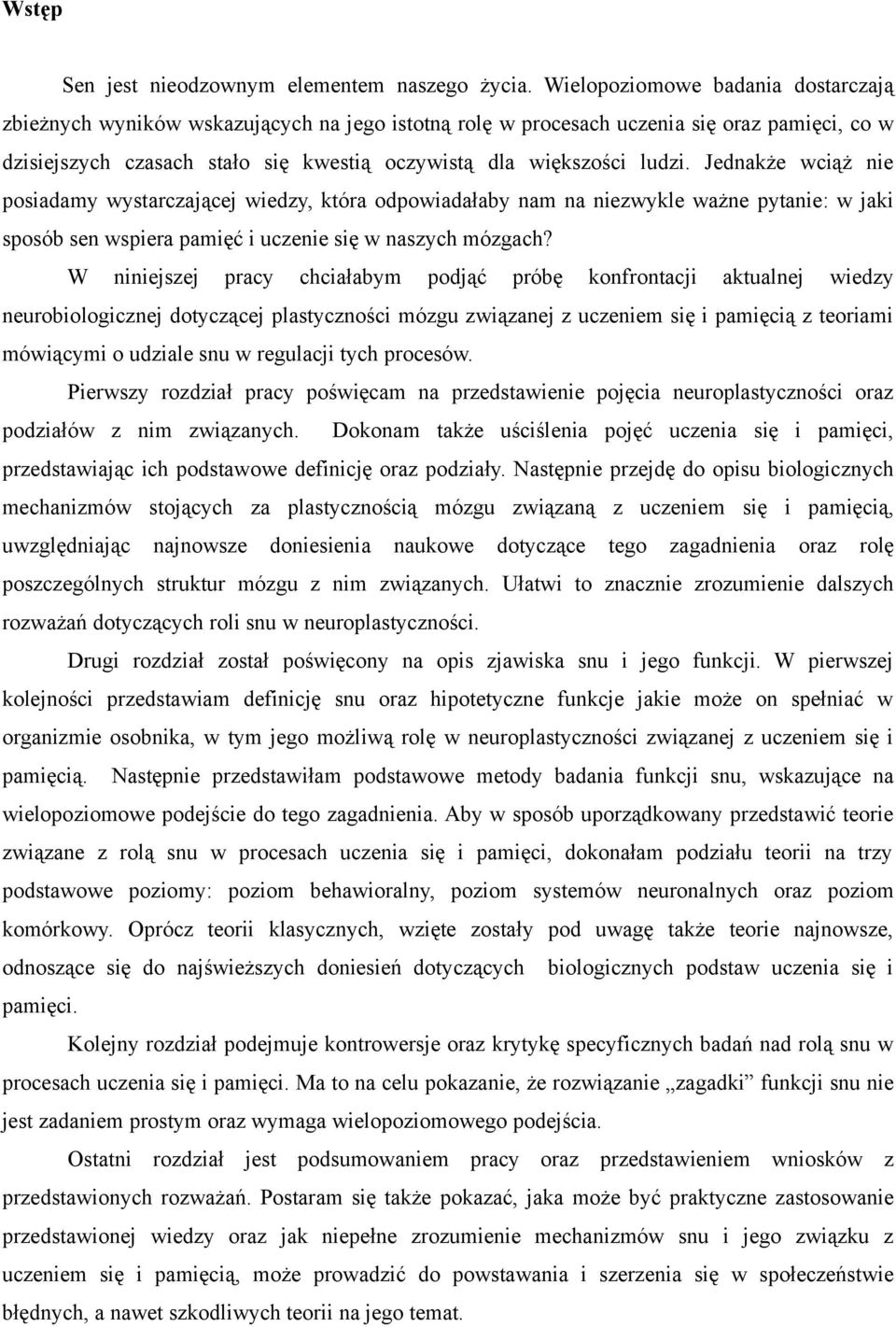 Jednakże wciąż nie posiadamy wystarczającej wiedzy, która odpowiadałaby nam na niezwykle ważne pytanie: w jaki sposób sen wspiera pamięć i uczenie się w naszych mózgach?