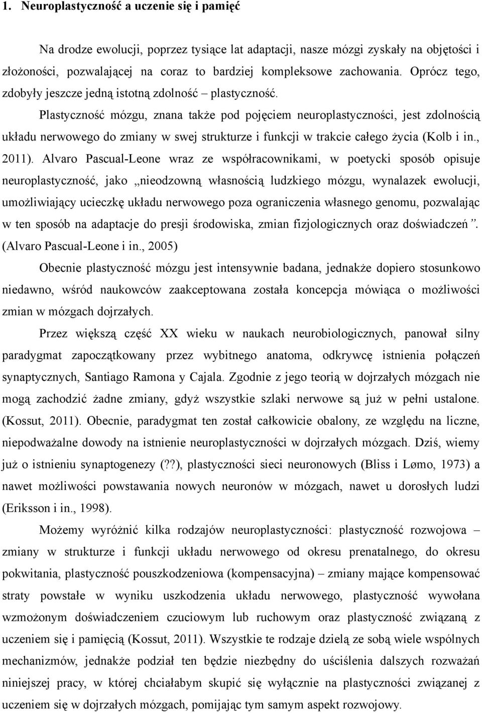 Plastyczność mózgu, znana także pod pojęciem neuroplastyczności, jest zdolnością układu nerwowego do zmiany w swej strukturze i funkcji w trakcie całego życia (Kolb i in., 2011).