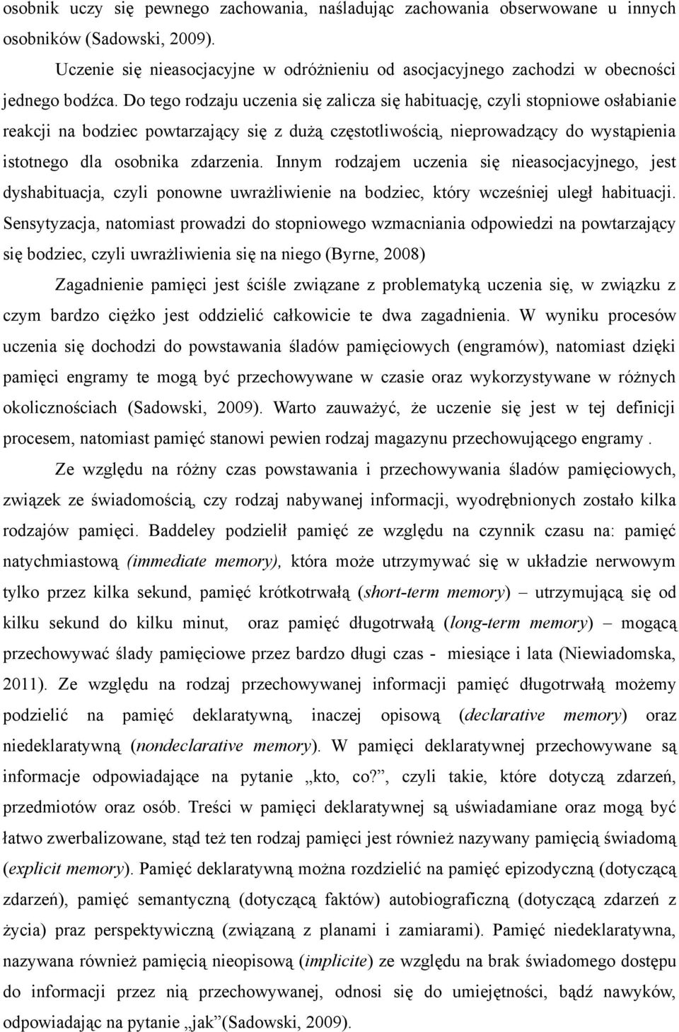 Do tego rodzaju uczenia się zalicza się habituację, czyli stopniowe osłabianie reakcji na bodziec powtarzający się z dużą częstotliwością, nieprowadzący do wystąpienia istotnego dla osobnika