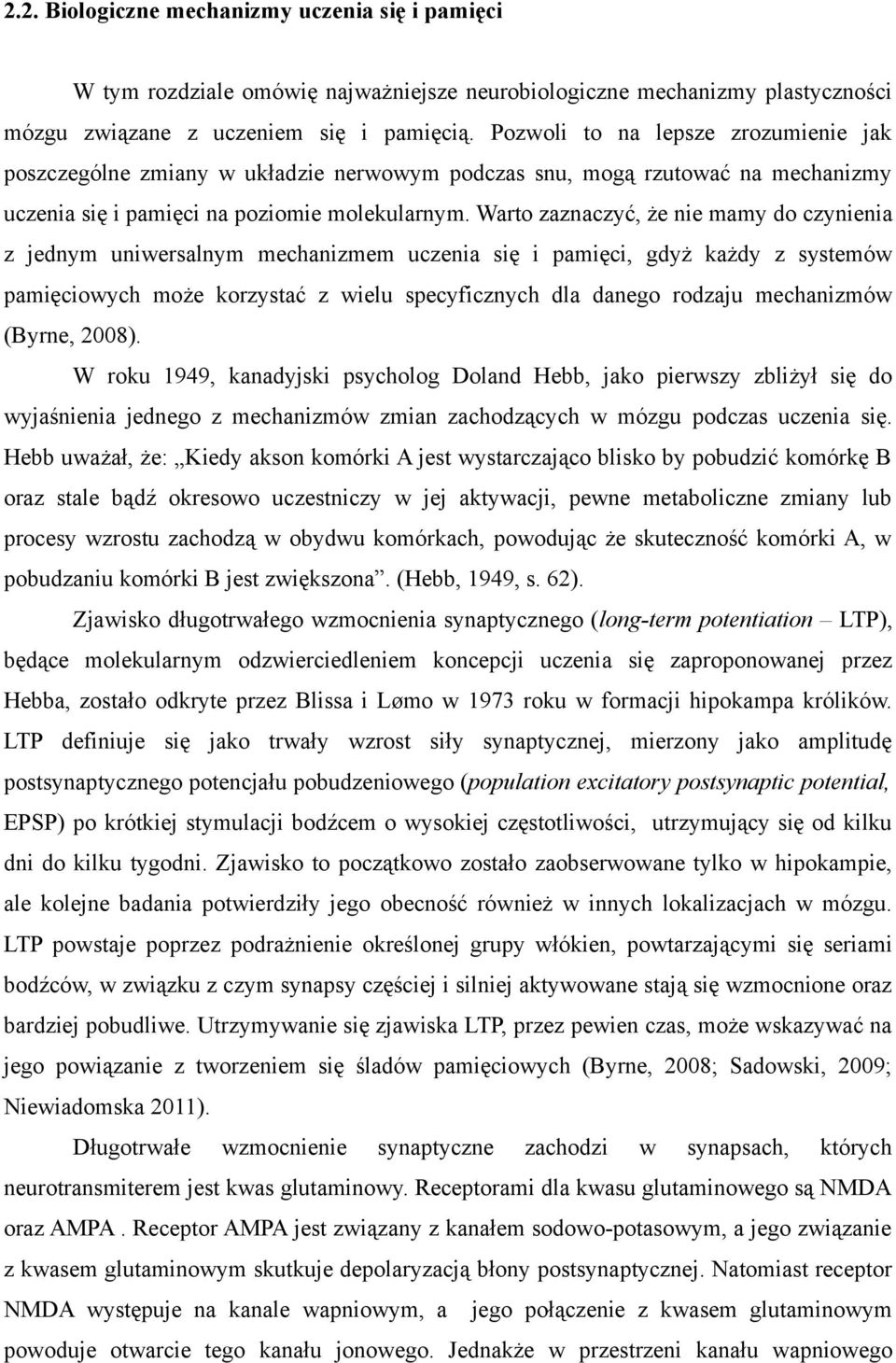 Warto zaznaczyć, że nie mamy do czynienia z jednym uniwersalnym mechanizmem uczenia się i pamięci, gdyż każdy z systemów pamięciowych może korzystać z wielu specyficznych dla danego rodzaju