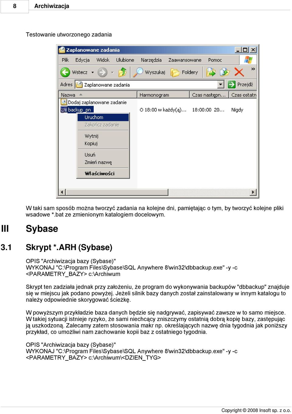 exe" -y -c <PARAMETRY_BAZY> c:\archiwum Skrypt ten zadziała jednak przy założeniu, że program do wykonywania backupów "dbbackup" znajduje się w miejscu jak podano powyżej.