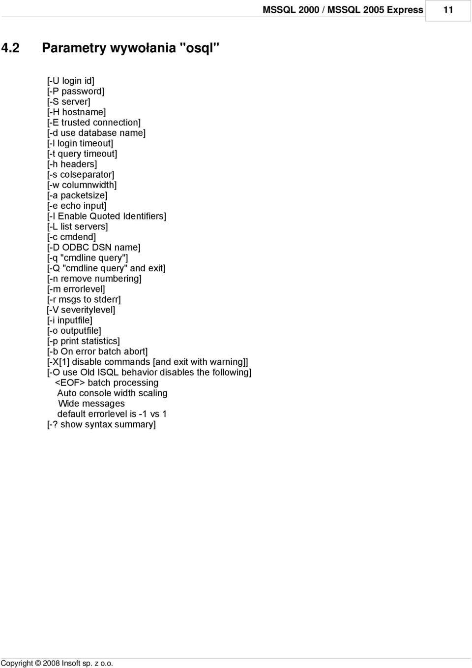 colseparator] [-w columnwidth] [-a packetsize] [-e echo input] [-I Enable Quoted Identifiers] [-L list servers] [-c cmdend] [-D ODBC DSN name] [-q "cmdline query"] [-Q "cmdline query" and exit] [-n