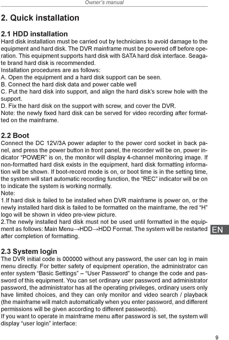 Installation procedures are as follows: A. Open the equipment and a hard disk support can be seen. B. Connect the hard disk data and power cable well C.