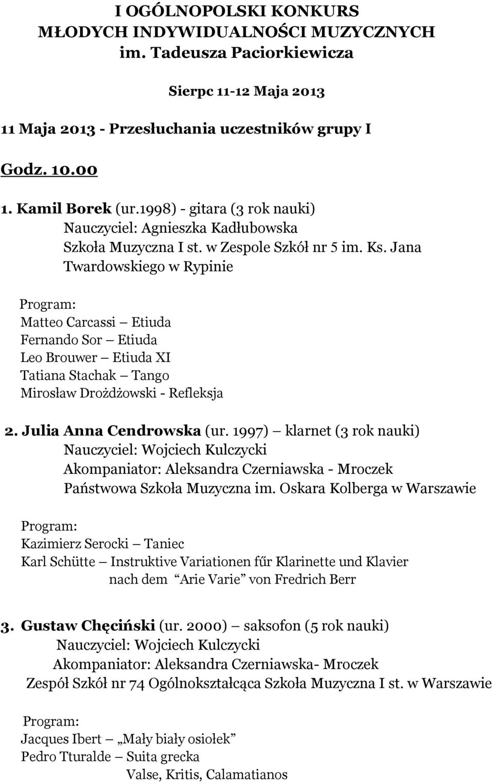 Jana Twardowskiego w Rypinie Matteo Carcassi Etiuda Fernando Sor Etiuda Leo Brouwer Etiuda XI Tatiana Stachak Tango Mirosław Drożdżowski - Refleksja 2. Julia Anna Cendrowska (ur.