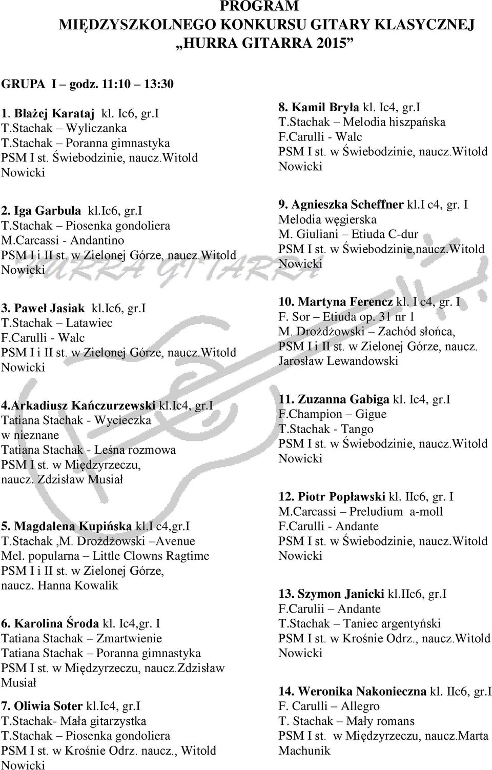 Carulli - Walc PSM I i II st. w Zielonej Górze, naucz.witold 4.Arkadiusz Kańczurzewski kl.ic4, gr.i Tatiana Stachak - Wycieczka w nieznane Tatiana Stachak - Leśna rozmowa PSM I st.