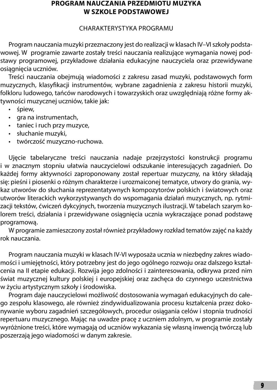 Treści nauczania obejmują wiadomości z zakresu zasad muzyki, podstawowych form muzycznych, klasyfikacji instrumentów, wybrane zagadnienia z zakresu historii muzyki, folkloru ludowego, tańców