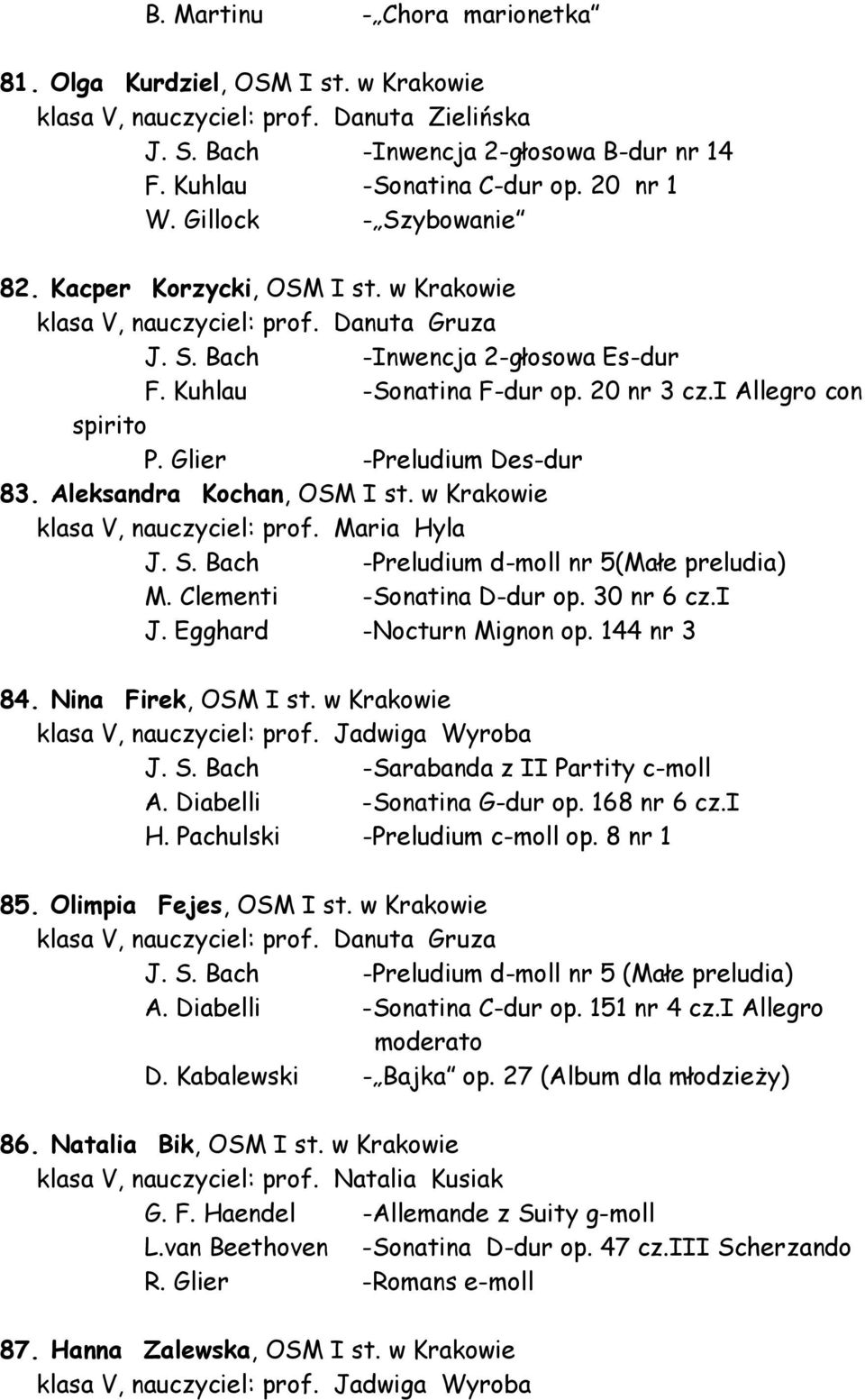 i Allegro con spirito P. Glier -Preludium Des-dur 83. Aleksandra Kochan, OSM I st. w Krakowie klasa V, nauczyciel: prof. Maria Hyla J. S. Bach -Preludium d-moll nr 5(Małe preludia) M.