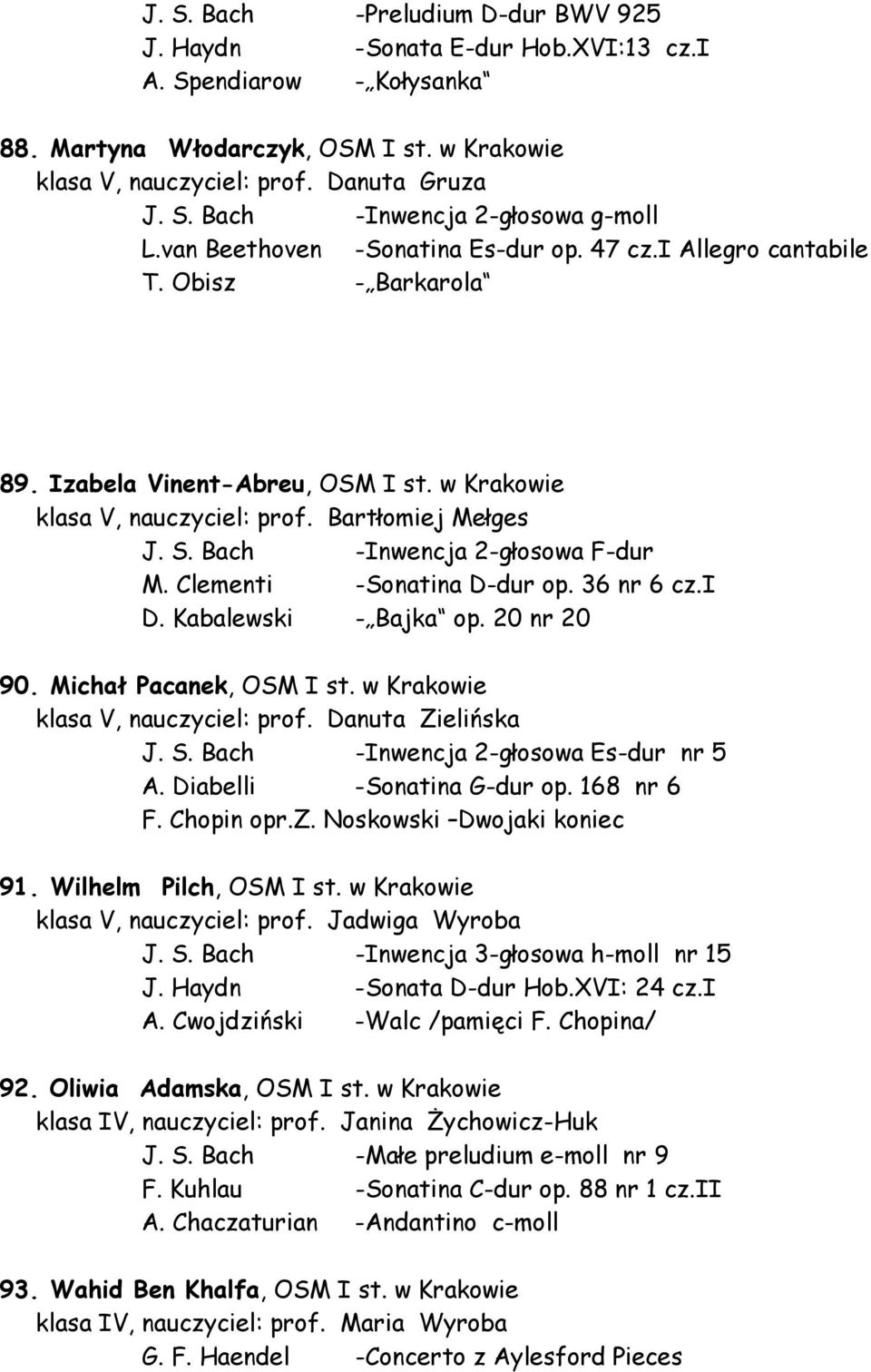 Bach -Inwencja 2-głosowa F-dur M. Clementi -Sonatina D-dur op. 36 nr 6 cz.i D. Kabalewski - Bajka op. 20 nr 20 90. Michał Pacanek, OSM I st. w Krakowie klasa V, nauczyciel: prof. Danuta Zielińska J.