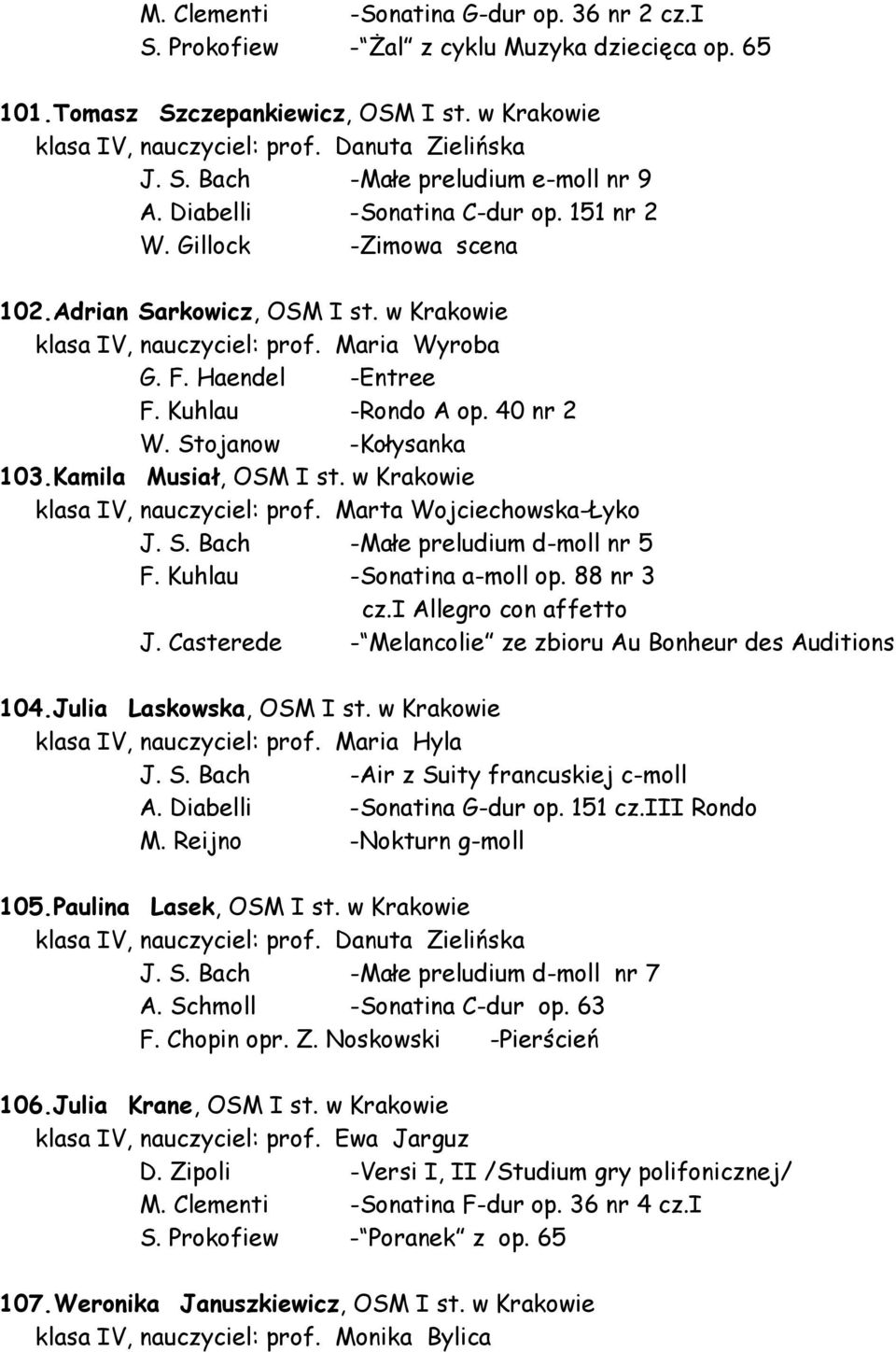 40 nr 2 W. Stojanow -Kołysanka 103.Kamila Musiał, OSM I st. w Krakowie klasa IV, nauczyciel: prof. Marta Wojciechowska-Łyko J. S. Bach -Małe preludium d-moll nr 5 F. Kuhlau -Sonatina a-moll op.