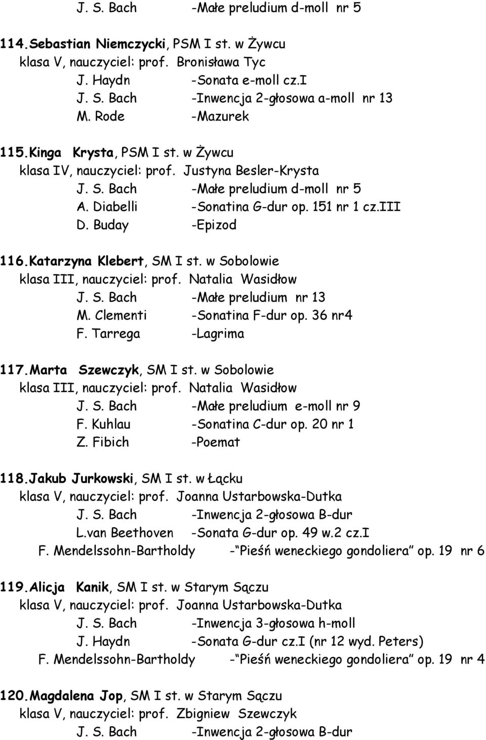 Buday -Epizod 116.Katarzyna Klebert, SM I st. w Sobolowie klasa III, nauczyciel: prof. Natalia Wasidłow J. S. Bach -Małe preludium nr 13 M. Clementi -Sonatina F-dur op. 36 nr4 F. Tarrega -Lagrima 117.