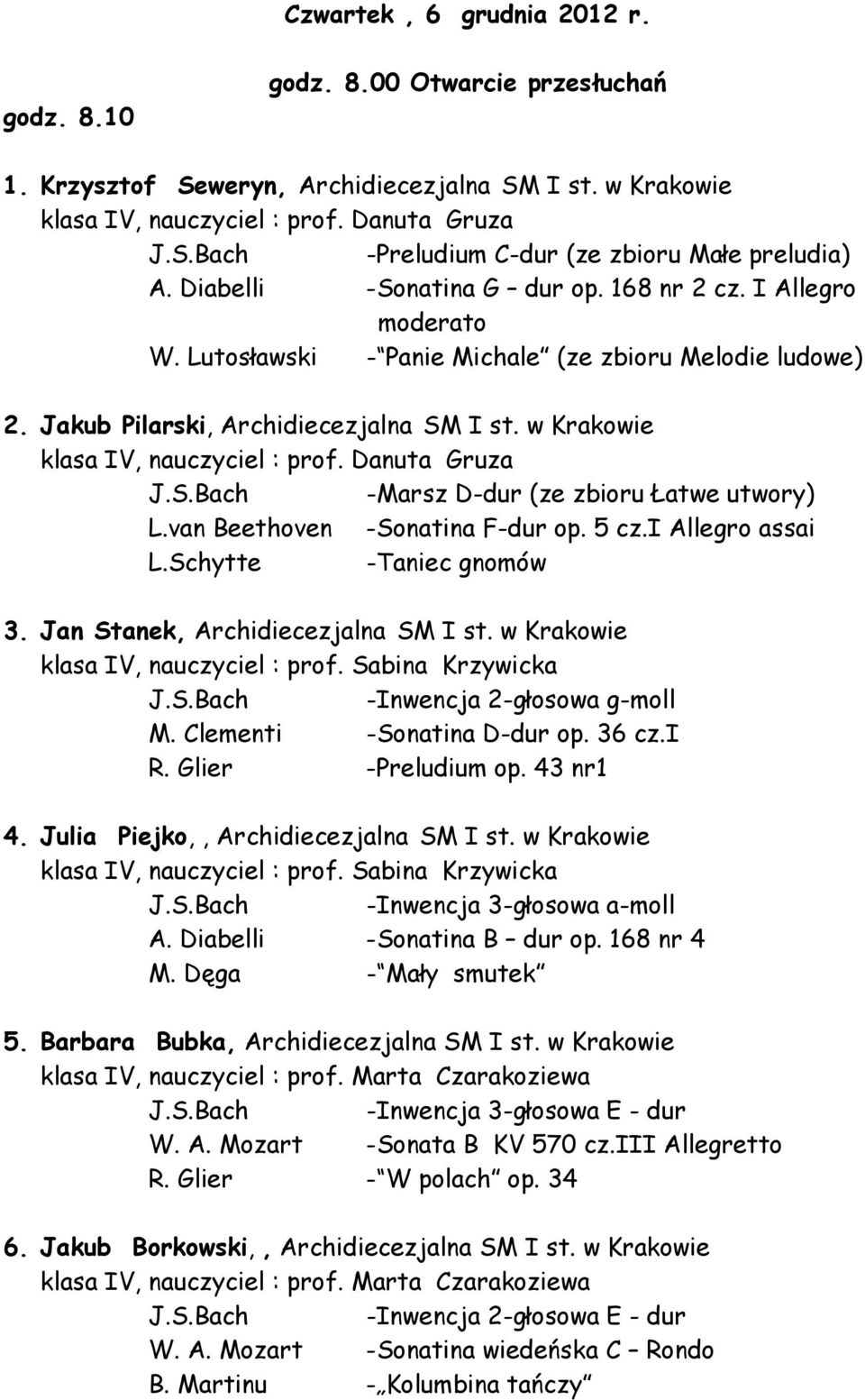 w Krakowie klasa IV, nauczyciel : prof. Danuta Gruza J.S.Bach -Marsz D-dur (ze zbioru Łatwe utwory) L.van Beethoven -Sonatina F-dur op. 5 cz.i Allegro assai L.Schytte -Taniec gnomów 3.