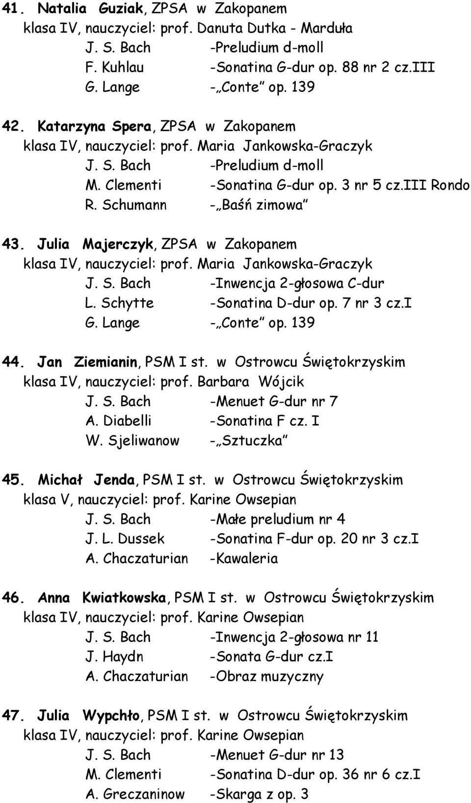 Julia Majerczyk, ZPSA w Zakopanem klasa IV, nauczyciel: prof. Maria Jankowska-Graczyk J. S. Bach -Inwencja 2-głosowa C-dur L. Schytte -Sonatina D-dur op. 7 nr 3 cz.i G. Lange - Conte op. 139 44.