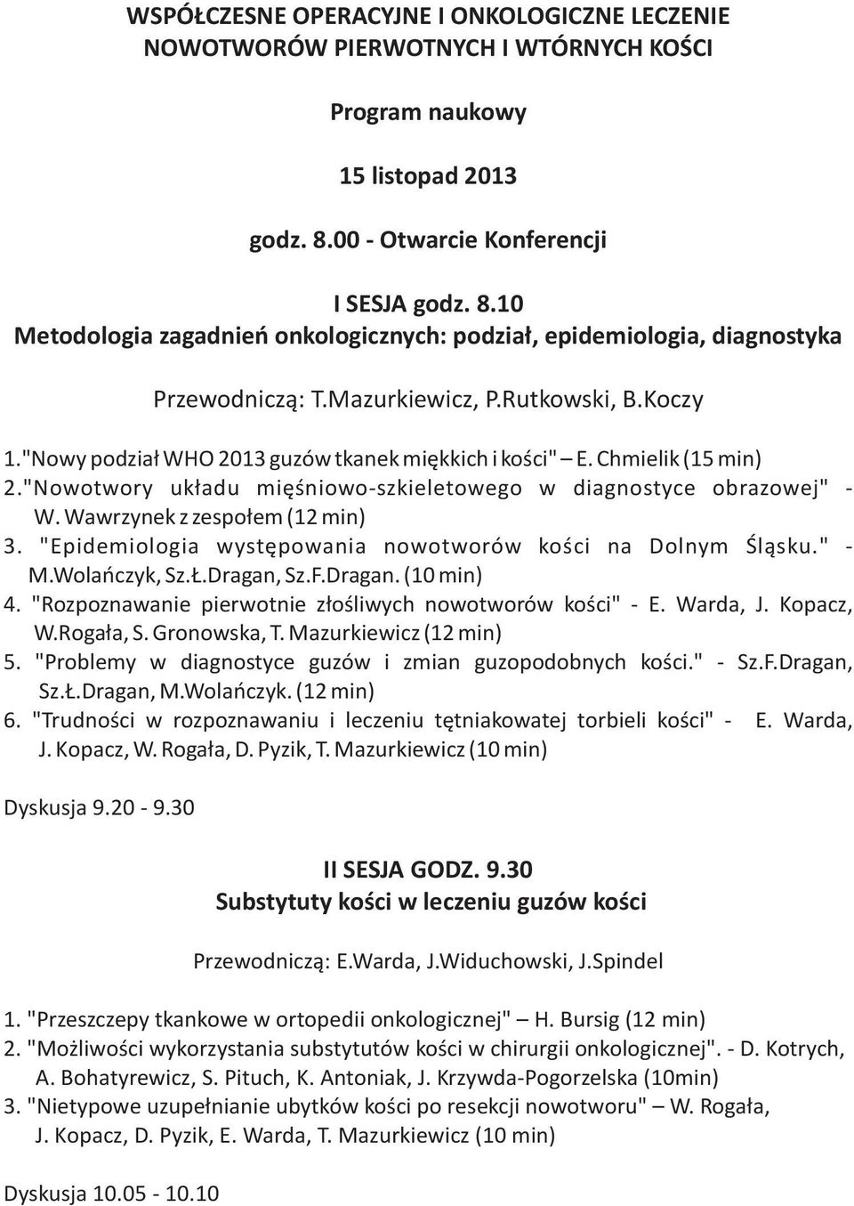 "Nowy podział WHO 2013 guzów tkanek miękkich i kości" E. Chmielik (15 min) 2."Nowotwory układu mięśniowo-szkieletowego w diagnostyce obrazowej" - W. Wawrzynek z zespołem (12 min) 3.