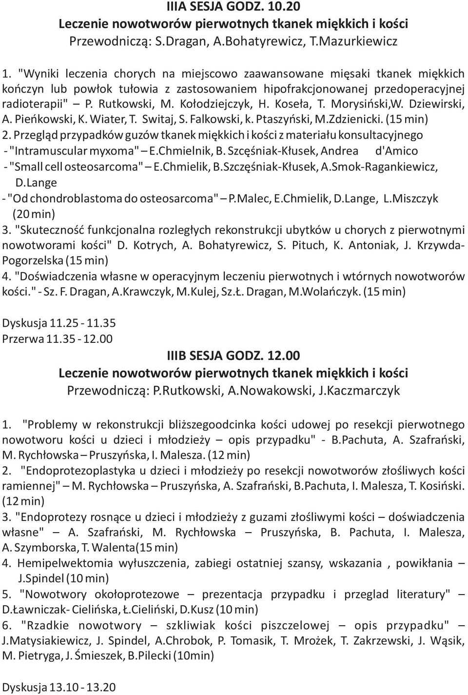 Kołodziejczyk, H. Koseła, T. Morysiński,W. Dziewirski, A. Pieńkowski, K. Wiater, T. Switaj, S. Falkowski, k. Ptaszyński, M.Zdzienicki. (15 min) 2.