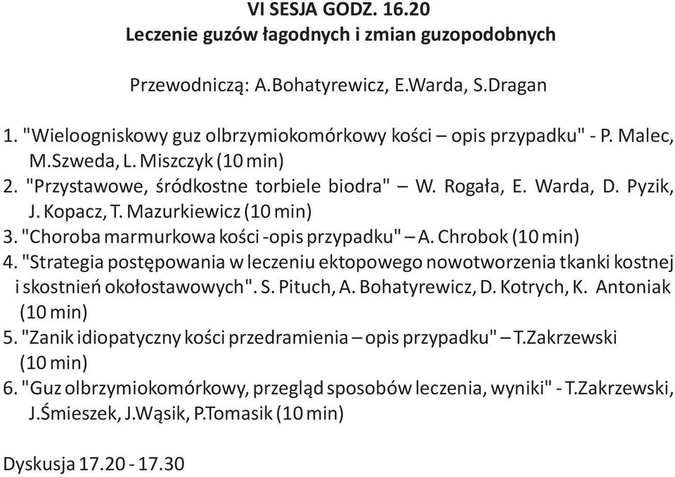 Chrobok (10 min) 4. "Strategia postępowania w leczeniu ektopowego nowotworzenia tkanki kostnej i skostnień okołostawowych". S. Pituch, A. Bohatyrewicz, D. Kotrych, K. Antoniak (10 min) 5.