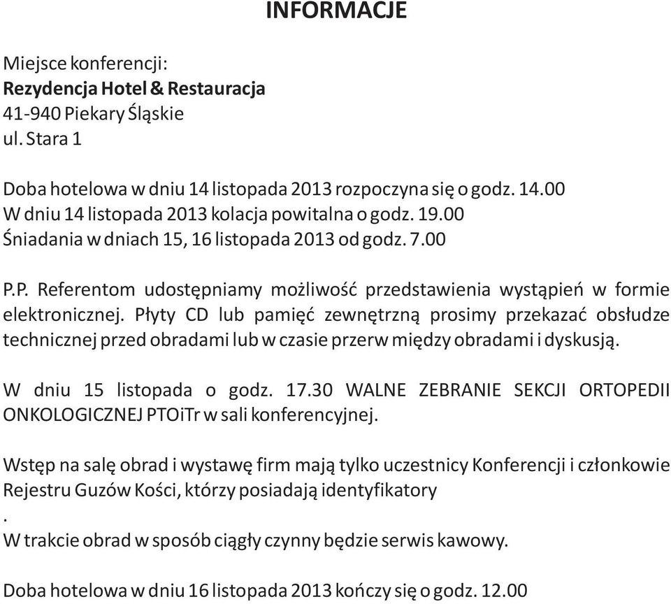 Płyty CD lub pamięć zewnętrzną prosimy przekazać obsłudze technicznej przed obradami lub w czasie przerw między obradami i dyskusją. W dniu 15 listopada o godz. 17.