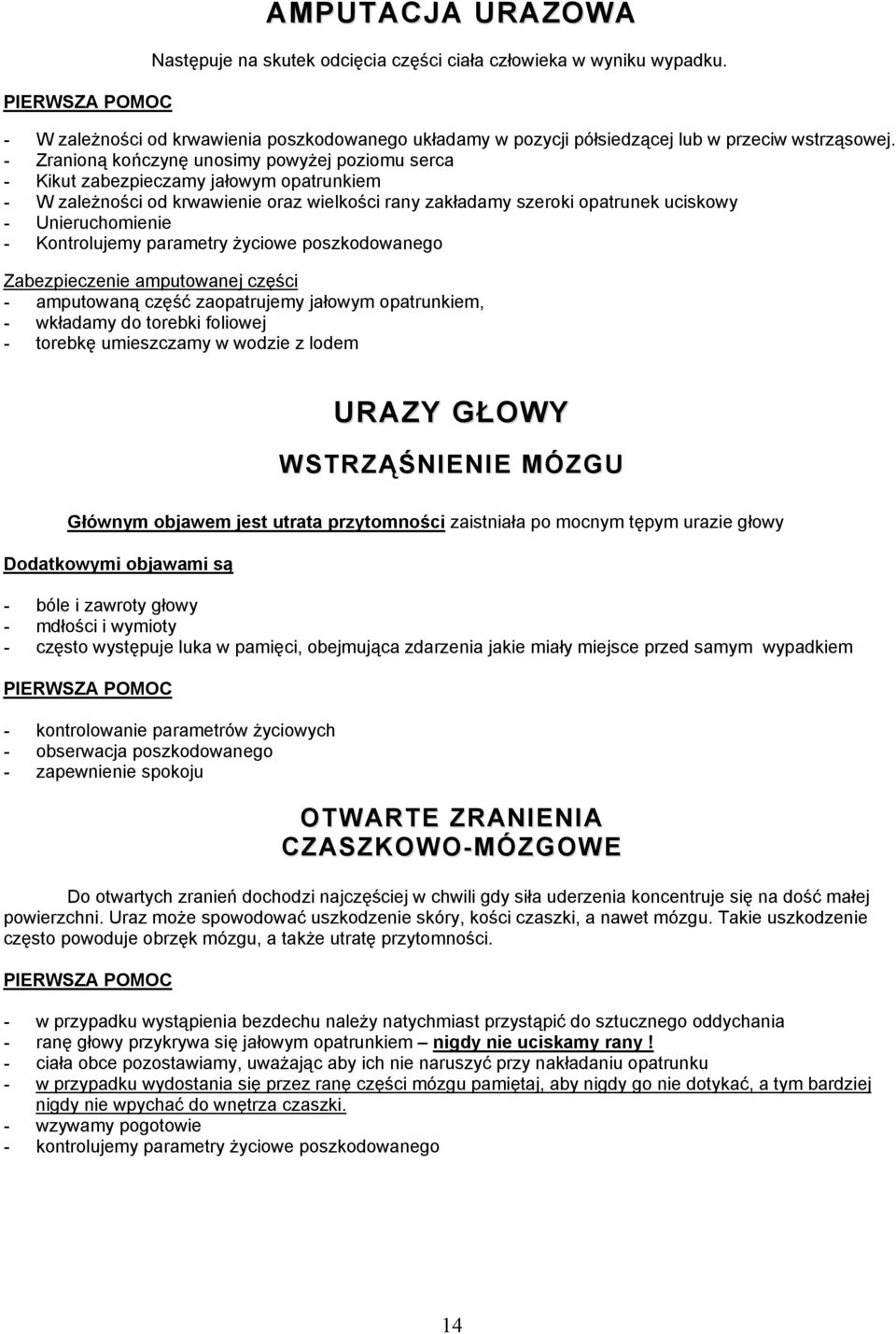 Kontrolujemy parametry życiowe poszkodowanego Zabezpieczenie amputowanej części - amputowaną część zaopatrujemy jałowym opatrunkiem, - wkładamy do torebki foliowej - torebkę umieszczamy w wodzie z