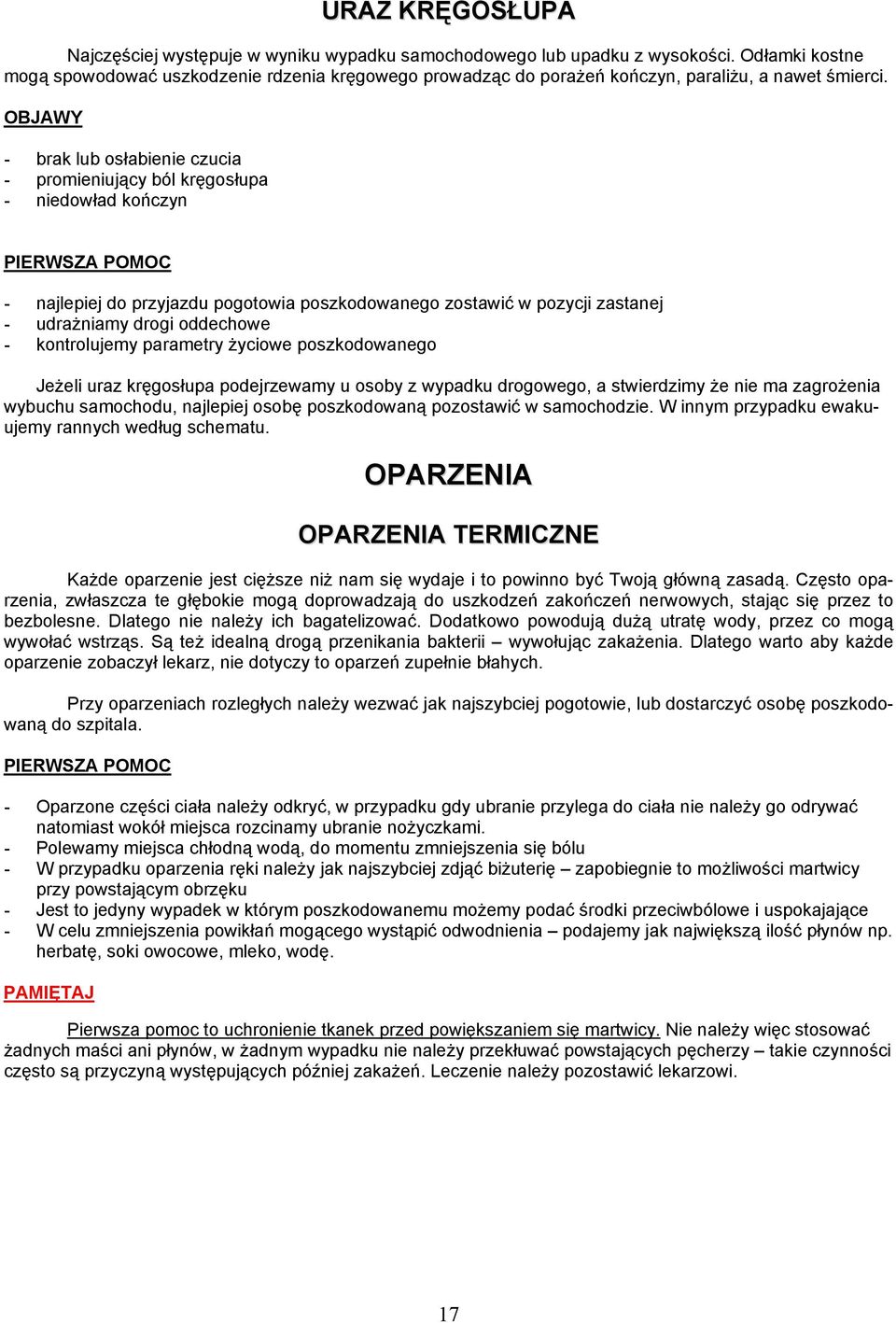 - brak lub osłabienie czucia - promieniujący ból kręgosłupa - niedowład kończyn - najlepiej do przyjazdu pogotowia poszkodowanego zostawić w pozycji zastanej - udrażniamy drogi oddechowe -