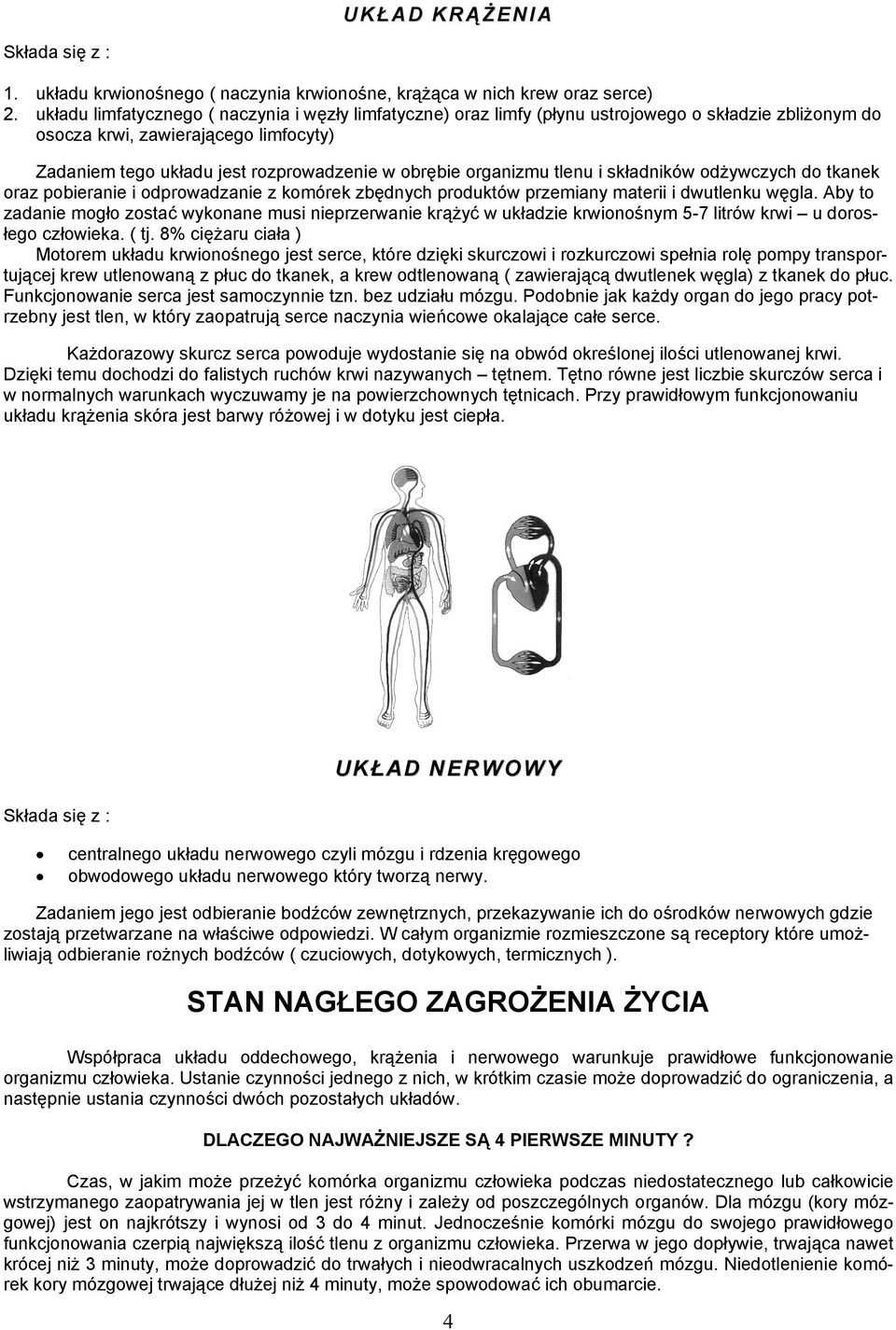 organizmu tlenu i składników odżywczych do tkanek oraz pobieranie i odprowadzanie z komórek zbędnych produktów przemiany materii i dwutlenku węgla.