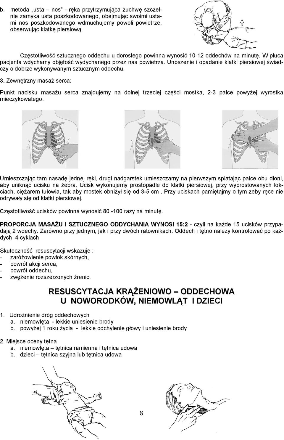 Unoszenie i opadanie klatki piersiowej świadczy o dobrze wykonywanym sztucznym oddechu. 3.