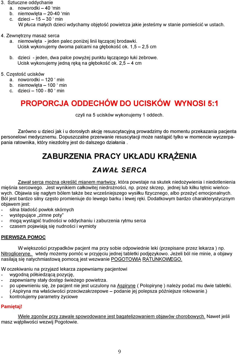 Ucisk wykonujemy jedną ręką na głębokość ok. 2,5 4 cm 5. Częstość ucisków a. noworodki 120 min b. niemowlęta 100 min c.