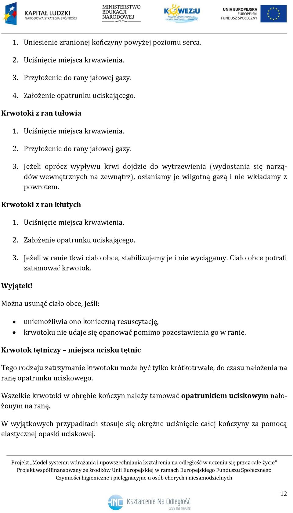 Jeżeli oprócz wypływu krwi dojdzie do wytrzewienia (wydostania się narządów wewnętrznych na zewnątrz), osłaniamy je wilgotną gazą i nie wkładamy z powrotem. Krwotoki z ran kłutych 1.