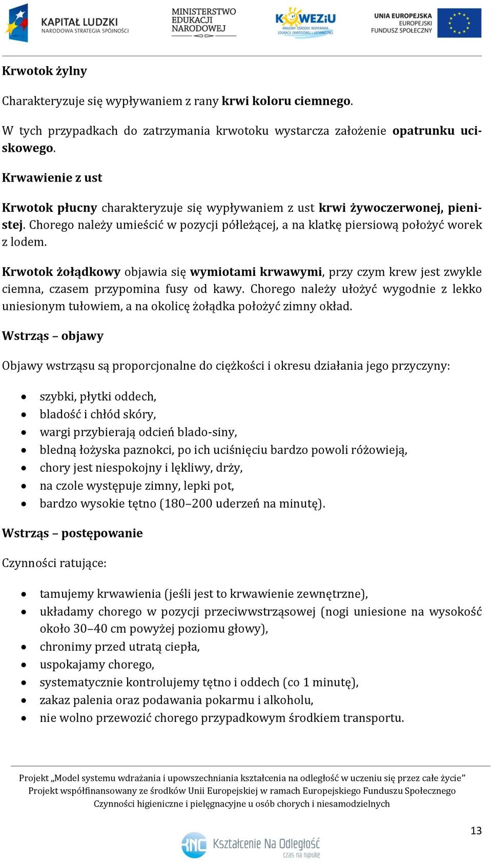 Krwotok żołądkowy objawia się wymiotami krwawymi, przy czym krew jest zwykle ciemna, czasem przypomina fusy od kawy.