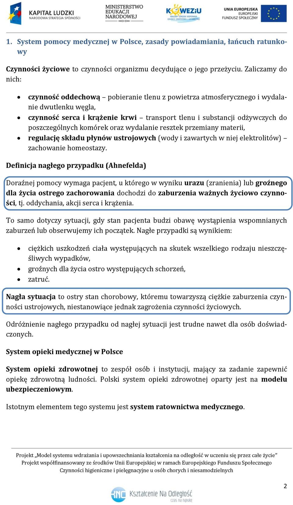 poszczególnych komórek oraz wydalanie resztek przemiany materii, regulację składu płynów ustrojowych (wody i zawartych w niej elektrolitów) zachowanie homeostazy.