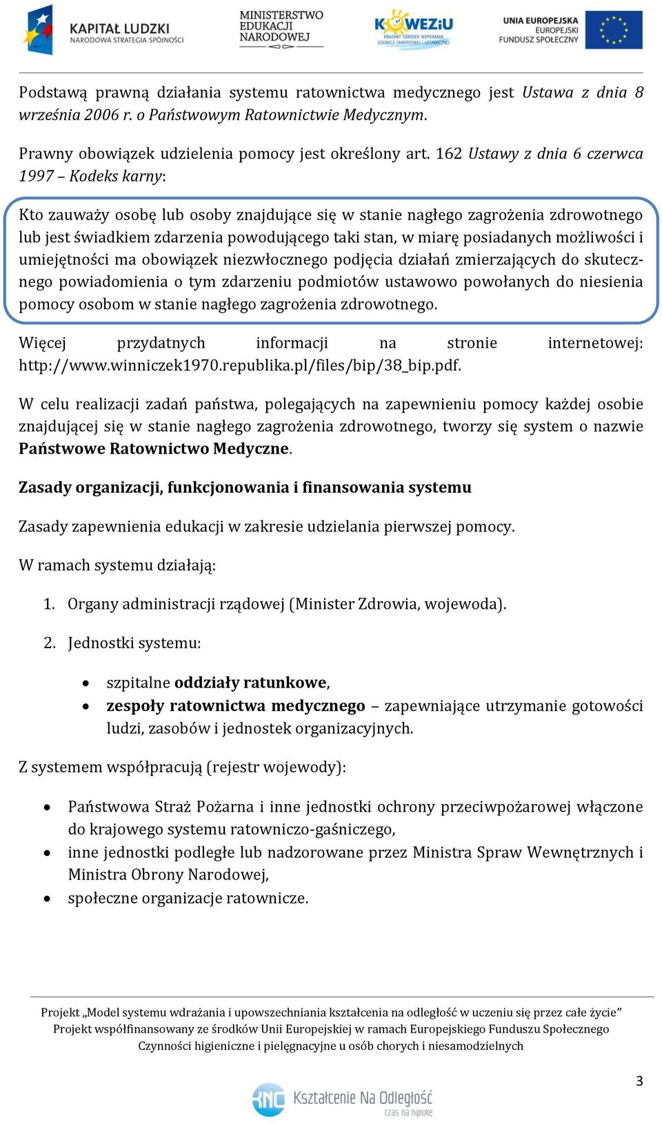 posiadanych możliwości i umiejętności ma obowiązek niezwłocznego podjęcia działań zmierzających do skutecznego powiadomienia o tym zdarzeniu podmiotów ustawowo powołanych do niesienia pomocy osobom w