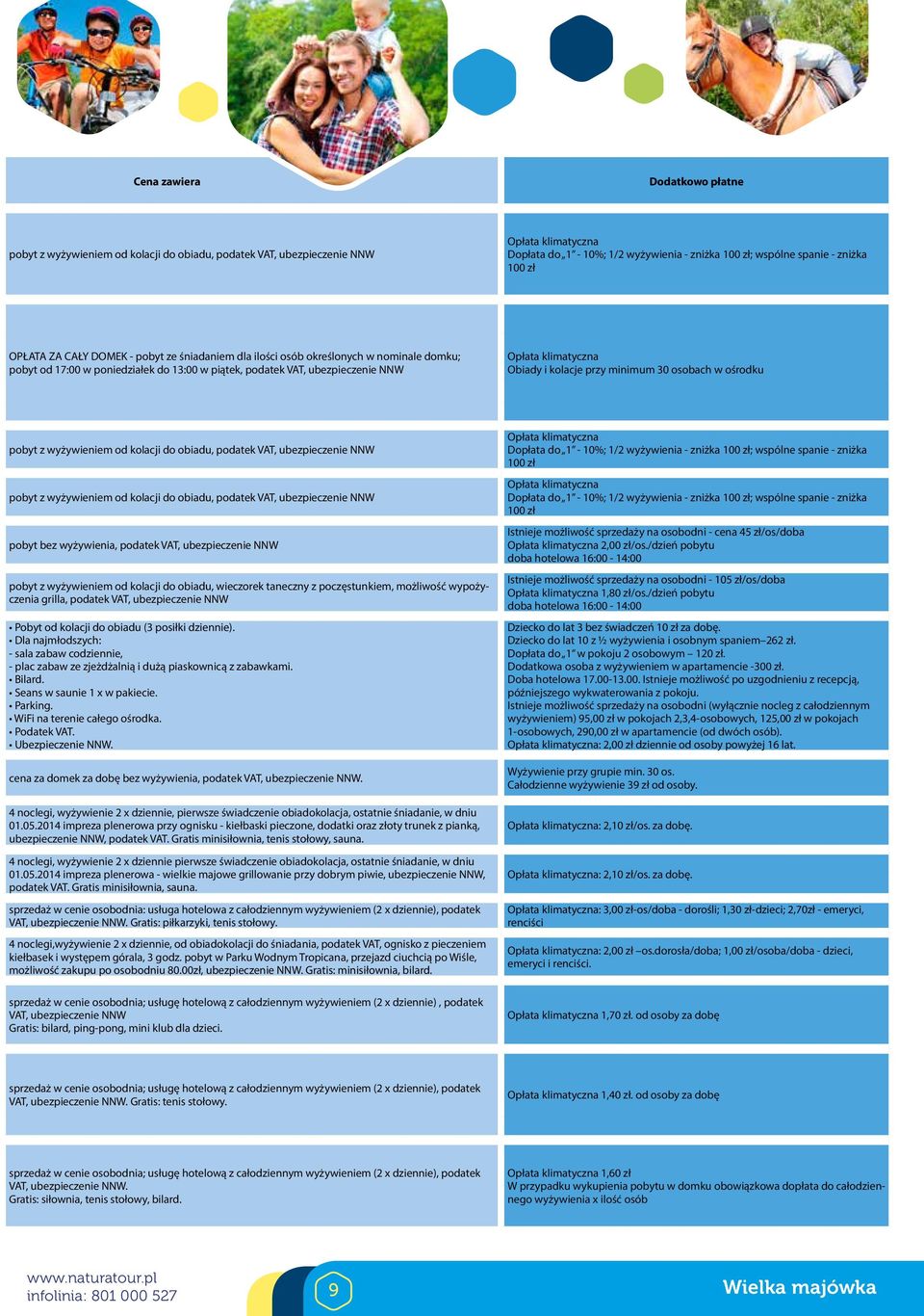 kolacje przy minimum 30 osobach w ośrodku pobyt z wyżywieniem od kolacji do obiadu, podatek VAT, ubezpieczenie NNW pobyt z wyżywieniem od kolacji do obiadu, podatek VAT, ubezpieczenie NNW pobyt bez