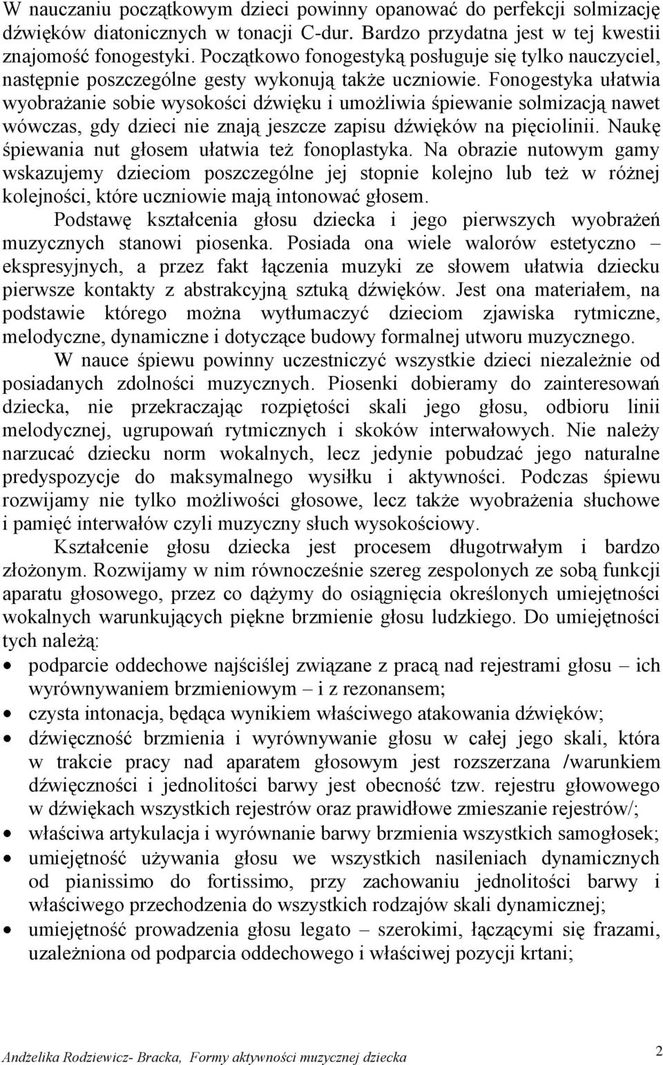 Fonogestyka ułatwia wyobrażanie sobie wysokości dźwięku i umożliwia śpiewanie solmizacją nawet wówczas, gdy dzieci nie znają jeszcze zapisu dźwięków na pięciolinii.