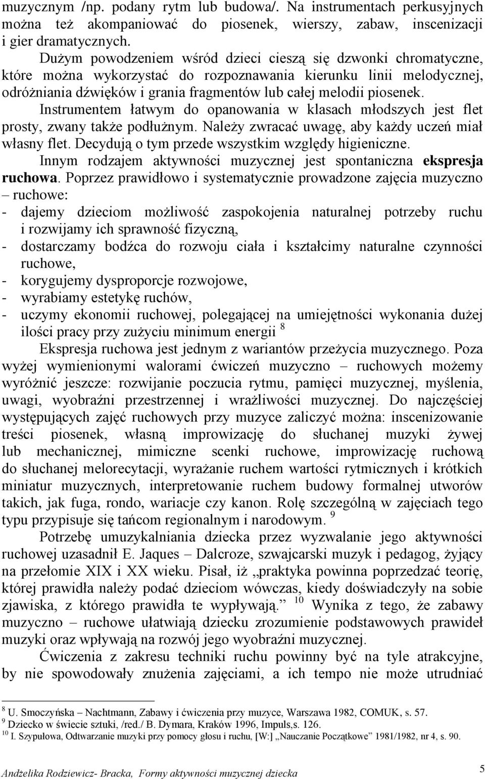 piosenek. Instrumentem łatwym do opanowania w klasach młodszych jest flet prosty, zwany także podłużnym. Należy zwracać uwagę, aby każdy uczeń miał własny flet.