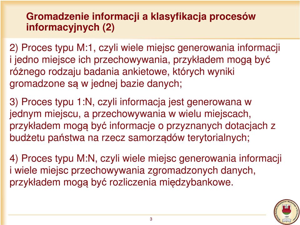 jest generowana w jednym miejscu, a przechowywania w wielu miejscach, przykładem mogą być informacje o przyznanych dotacjach z budżetu państwa na rzecz samorządów